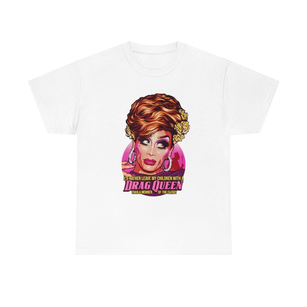 I'd Rather Leave My Children With A Drag Queen [Australian-Printed] - Unisex Heavy Cotton Tee