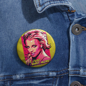 I Just Want More! - Pin Buttons