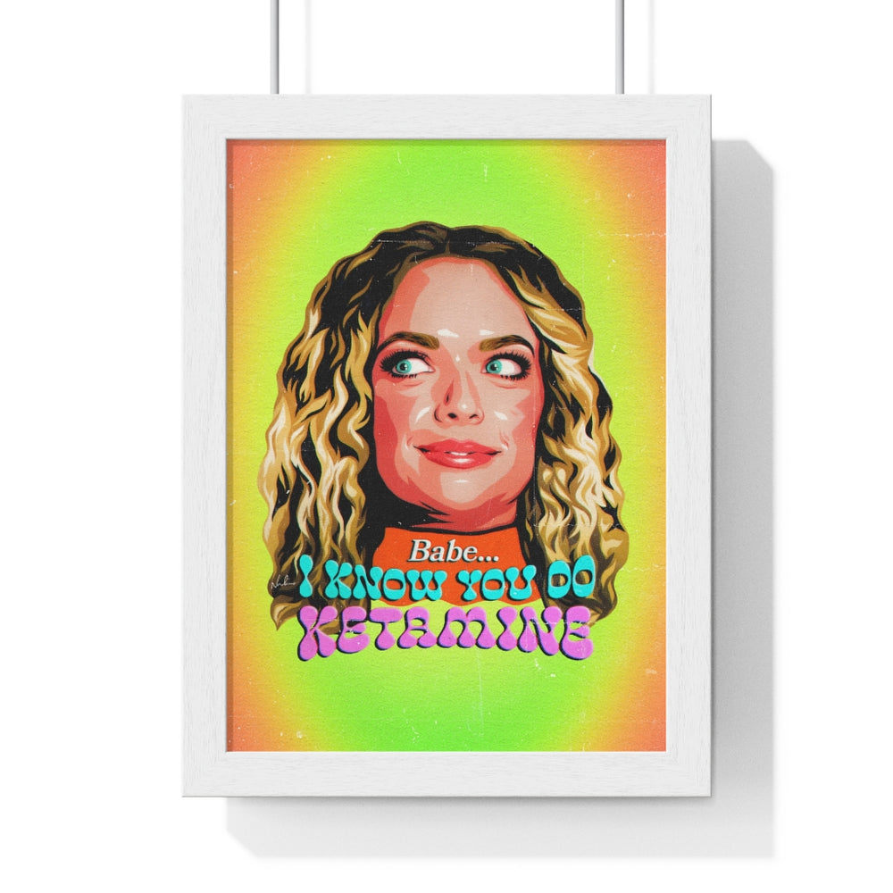 Babe, I Know You Do Ketamine - Premium Framed Vertical Poster