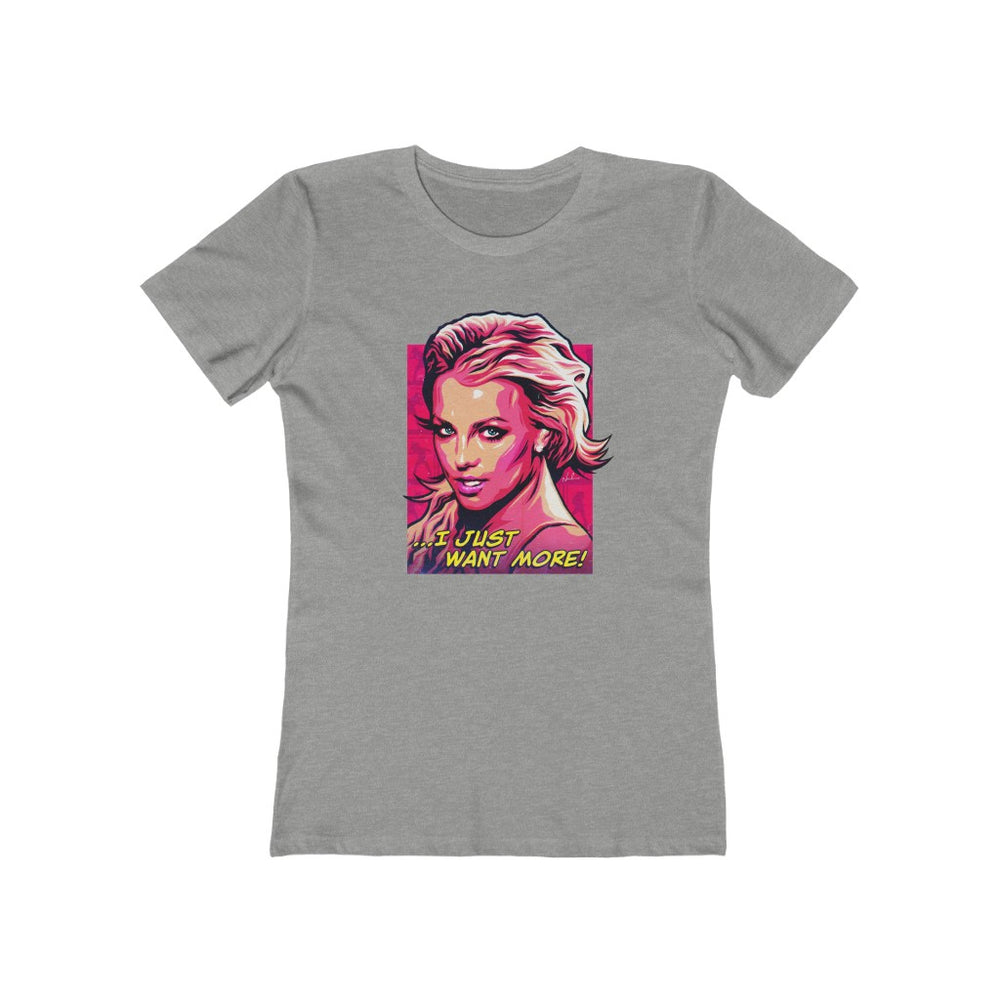 I Just Want More! - Women's The Boyfriend Tee