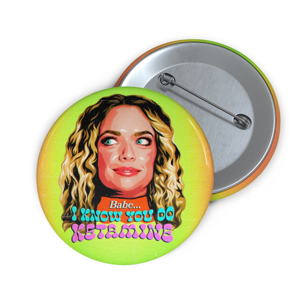 Babe, I Know You Do Ketamine - Custom Pin Buttons