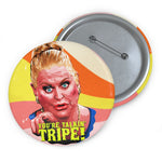 YOU'RE TALKIN' TRIPE! - Custom Pin Buttons