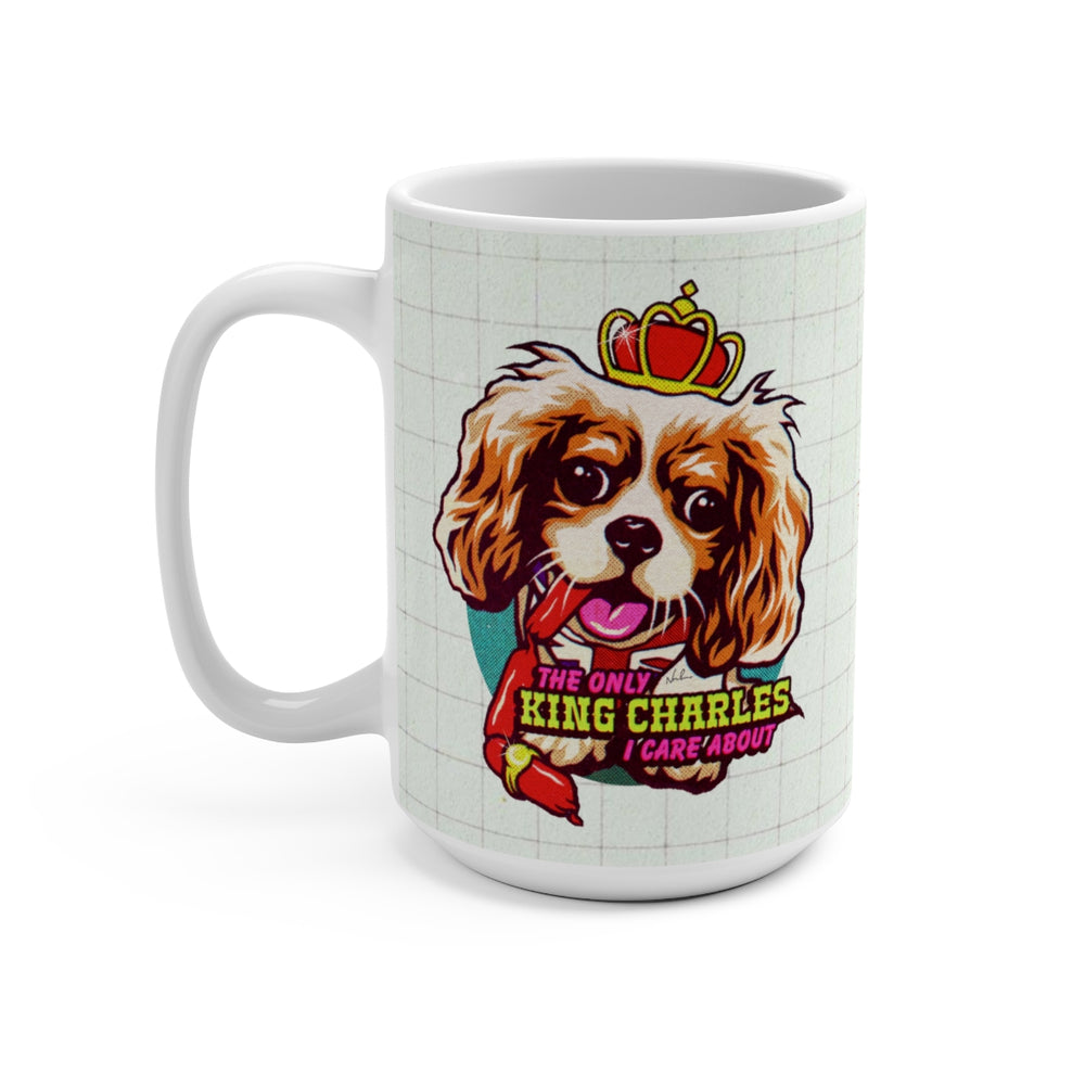 The Only King Charles I Care About - Mug 15 oz