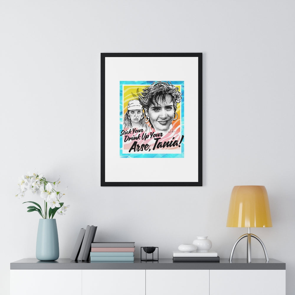 Stick Your Drink Up Your Arse, Tania! - Premium Framed Vertical Poster