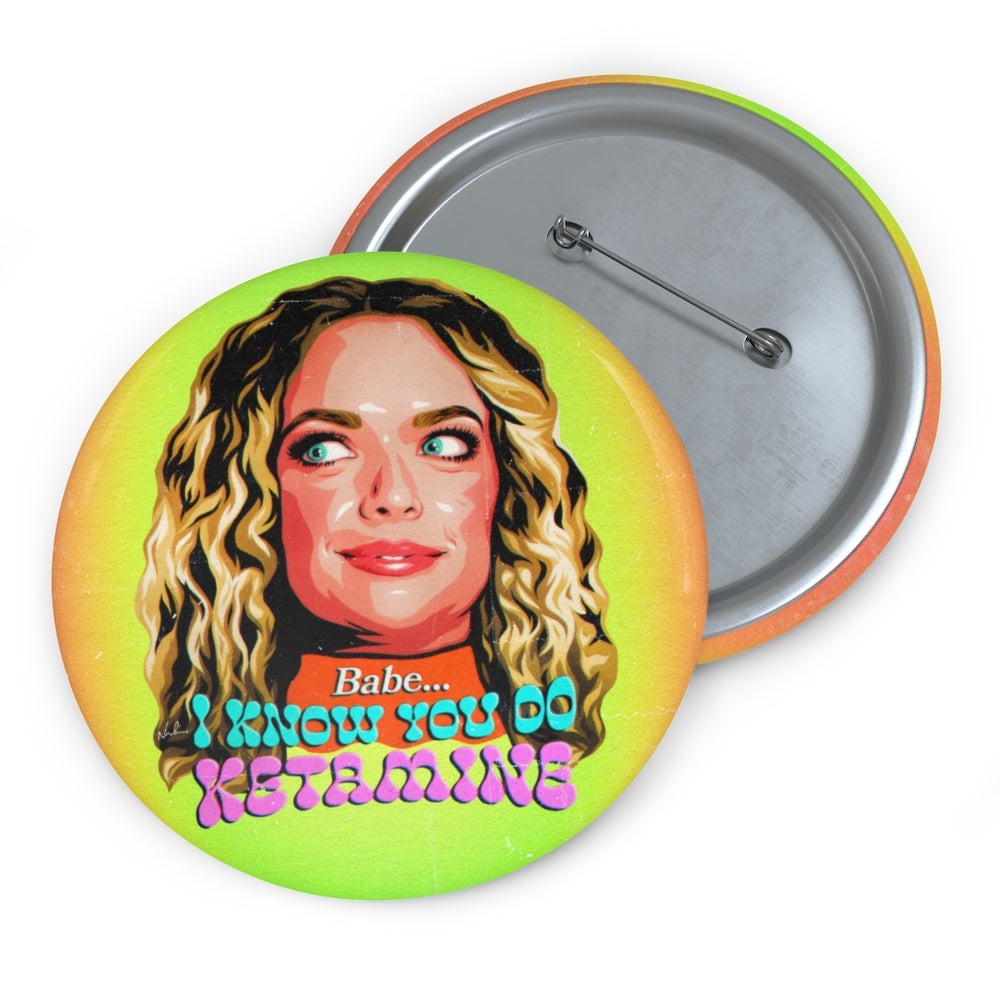 Babe, I Know You Do Ketamine - Custom Pin Buttons