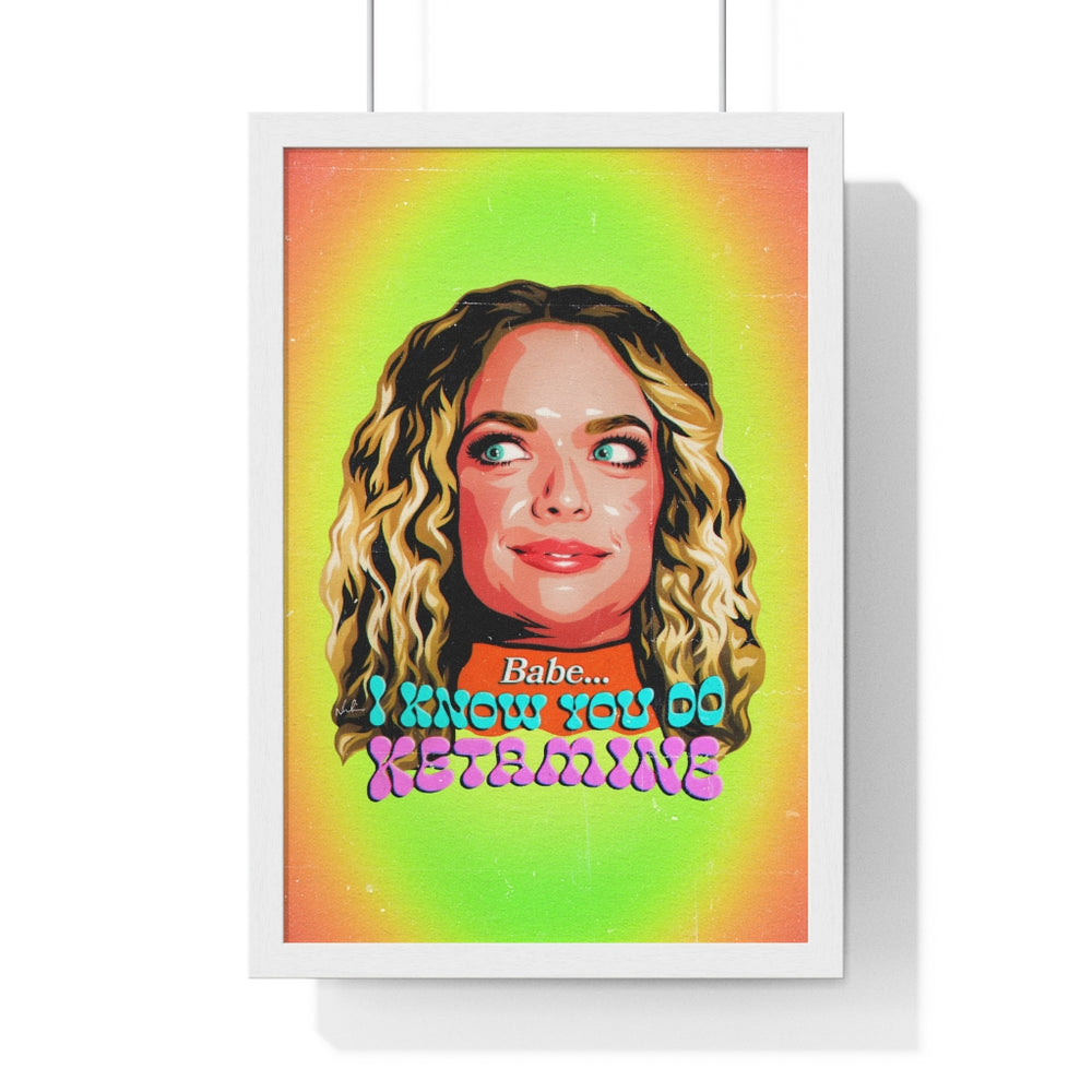 Babe, I Know You Do Ketamine - Premium Framed Vertical Poster