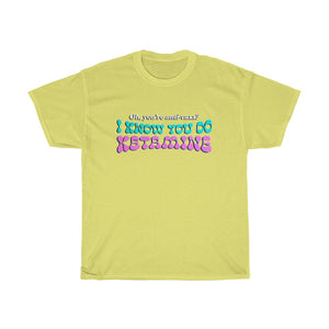 Babe, I Know You Do Ketamine - Text Version [Australian-Printed] - Unisex Heavy Cotton Tee