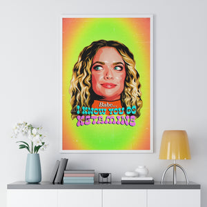 Babe, I Know You Do Ketamine - Premium Framed Vertical Poster