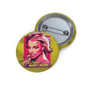 I Just Want More! - Pin Buttons