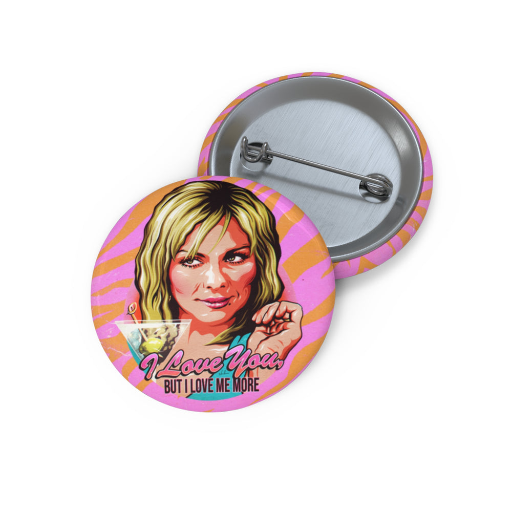 I Love You, But I Love Me More - Pin Buttons