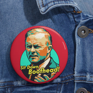 Sit Down, Boofhead! - Custom Pin Buttons