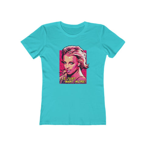 I Just Want More! - Women's The Boyfriend Tee