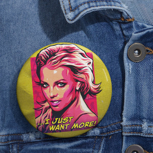 I Just Want More! - Pin Buttons