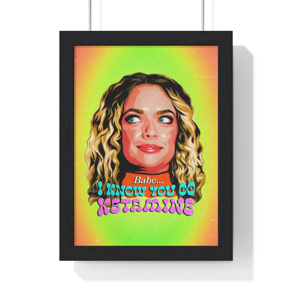 Babe, I Know You Do Ketamine - Premium Framed Vertical Poster