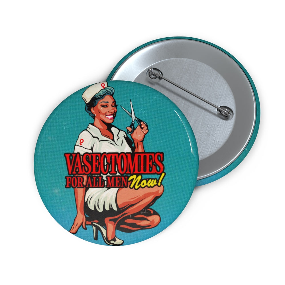 Vasectomies For All Men Now! - Pin Buttons