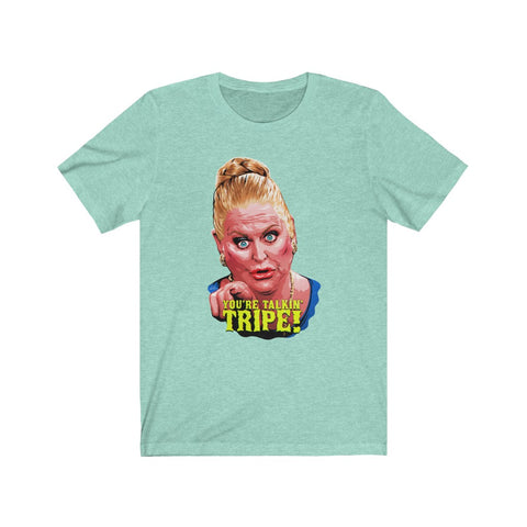 YOU'RE TALKIN' TRIPE! - Unisex Jersey Short Sleeve Tee