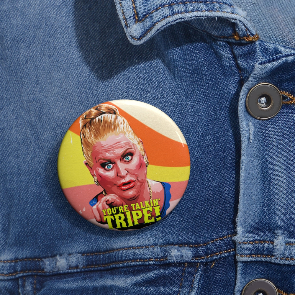 YOU'RE TALKIN' TRIPE! - Custom Pin Buttons