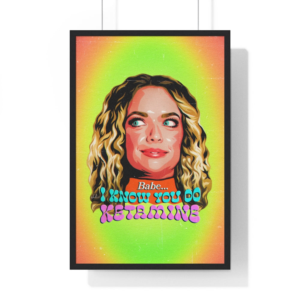 Babe, I Know You Do Ketamine - Premium Framed Vertical Poster