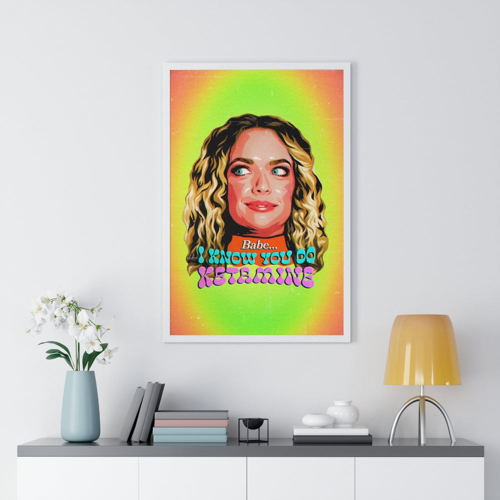 Babe, I Know You Do Ketamine - Premium Framed Vertical Poster